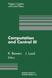 Computation and Control III: Proceedings of the Third Bozeman Conference, Bozeman, Montana, August 5 11, 1992 - Kenneth L Bowers, John Lund