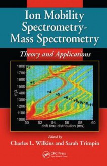 Ion Mobility Spectrometry - Mass Spectrometry: Theory and Applications - Charles L. Wilkins, Sarah Trimpin