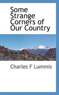 Some Strange Corners of Our Country - Charles F. Lummis