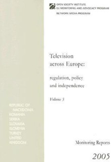 Television Across Europe Volume 3: Regulation, Policy and Independence - Open Society Institute