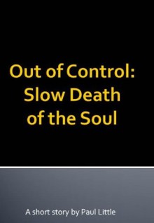 Out of Control: Slow Death of the Soul - Paul Little