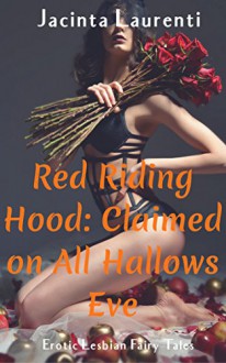 Red Riding Hood: Claimed on All Hallows Eve: Erotic Lesbian Fairy Tales - Jacinta Laurenti