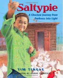 Saltypie: A Choctaw Journey from Darkness into Light - Karen Clarkson,Tim Tingle