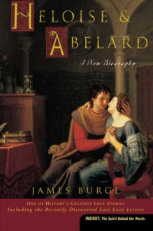 Heloise & Abelard: A New Biography - James Burge