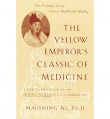 The Yellow Emperor's Classic of Medicine: A New Translation of the Neijing Suwen with Commentary - Maoshing Ni