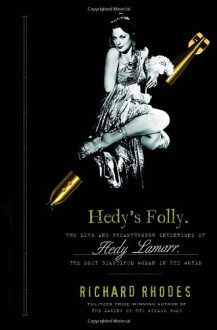 Hedy's Folly: The Life and Breakthrough Inventions of Hedy Lamarr, the Most Beautiful Woman in the World - Richard Rhodes