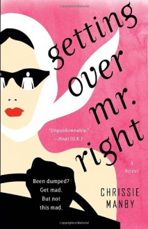 Getting Over Mr. Right: A Novel - Chrissie Manby