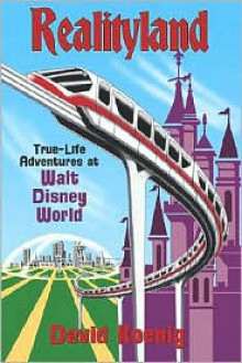 Realityland: True-Life Adventures at Walt Disney World - David Koenig