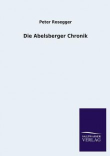 Die Abelsberger Chronik - Peter Rosegger