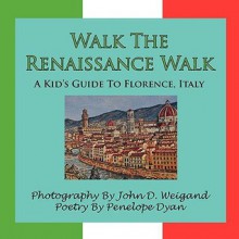 Walk the Renaissance Walk: A Kid's Guide to Florence, Italy - Penelope Dyan, John D. Weigand