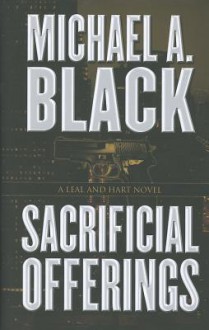 Sacrificial Offerings: A Leal and Hart Novel - Michael A. Black