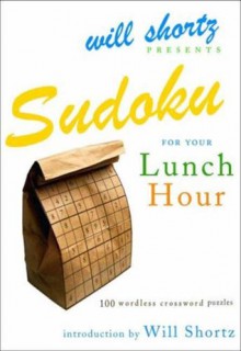 Will Shortz Presents Sudoku for Your Lunch Hour: 100 Wordless Crossword Puzzles - Will Shortz