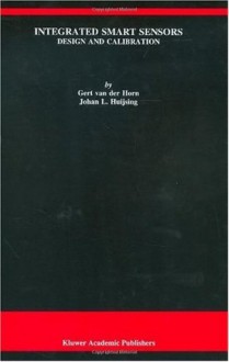 Integrated Smart Sensors: Design and Calibration (The Springer International Series in Engineering and Computer Science) - Gert Van Der Horn, Johan Huijsing