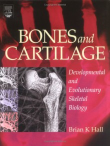 Bones and Cartilage: Developmental and Evolutionary Skeletal Biology - Brian Keith Hall