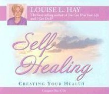 Self Healing: Creating Your Health - Louise Hay