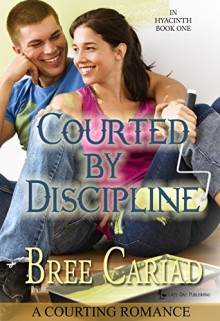 Courted by Discipline: A Courting Romance (In Hyacinth Book 1) - Bree Cariad