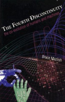 The Fourth Discontinuity: The Co-Evolution of Humans and Machines - Bruce Mazlish