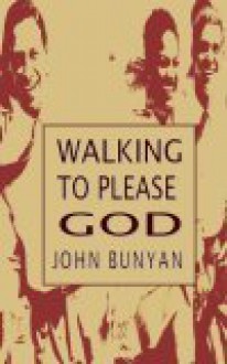 Walking So As To Please God (Christian Behaviour Being The Fruits Of True Christianity) - John Bunyan