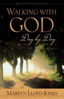 Walking With God Day By Day: 365 Daily Devotional Selections - D. Martyn Lloyd-Jones