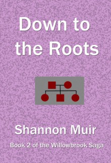 Down to the Roots (Willowbrook Saga Book 2) - Shannon Muir