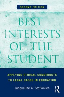 Best Interests of the Student: Applying Ethical Constructs to Legal Cases in Education - Jacqueline A. Stefkovich