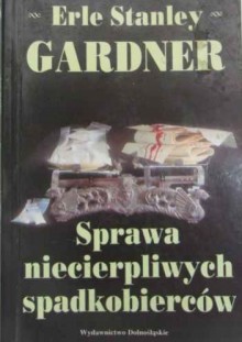 Sprawa niecierpliwych spadkobierców - Erle Stanley Gardner