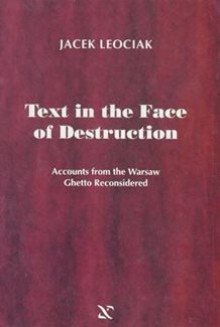 Text in the face of destruction : accounts from the Warsaw ghetto reconsidered - Jacek Leociak