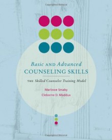 Basic and Advanced Counseling Skills: Skilled Counselor Training Model (Skills, Techniques, & Process) - Marlowe H. Smaby, Cleborne Maddux