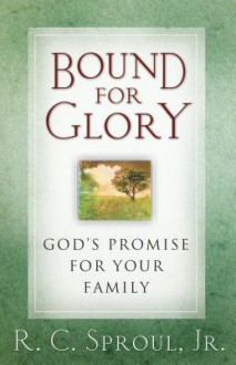 Bound for Glory: God's Promise for Your Family - R.C. Sproul Jr.