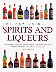 The New Guide To Spirits And Liqueurs - Stuart Walton