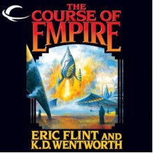 The Course of Empire - Eric Flint, K.D. Wentworth, Chris Patton