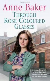 Through Rose-Coloured Glasses - Anne Baker