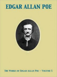 The Complete Works of Edgar Allen Poe Volume 5 - Edgar Allan Poe