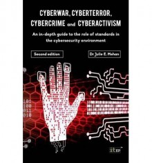 [(Cyberwar, Cyberterror, Cybercrime and Cyberactivism: An In-Depth Guide to the Role of Standards in the Cybersecurity Environment )] [Author: Julie E. Mehan] [Apr-2014] - Julie E. Mehan