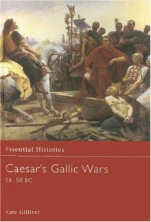 Caesar's Gallic Wars 58-50 BC (Essential Histories) - K.M. Gilliver