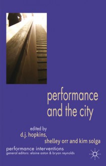 Performance and the City - D.J. Hopkins, Shelley Orr, Kim Solga