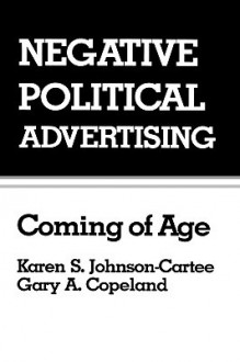 Negative Political Advertising: Coming of Age (Routledge Communication Series) - Karen S. Johnson-Cartee, Gary Copeland