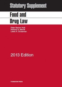 Food and Drug Law, 2013 Statutory Supplement - Peter B Hutt, Richard A. Merrill, Lewis A Grossman