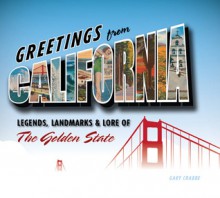 Greetings from California: Legends, Landmarks & Lore of the Golden State - Gary Crabbe