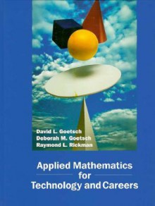 Applied Mathematics for Technology and Careers - David L. Goestsch, Deborah M. Goetsch, Raymond L. Rickman, David L. Goestsch