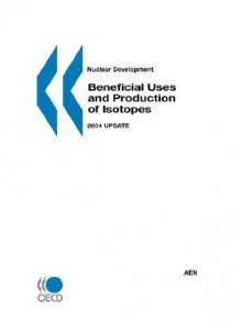 Nuclear Development Beneficial Uses And Production Of Isotopes: 2004 Update - Oecd Publishing