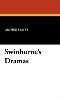 Swinburne's Dramas - Arthur Beatty