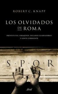 Los olvidados de Roma: Prostitutas, forajidos, esclavos, gladiadores y gente corriente (Spanish Edition) - Robert C. napp, Jorge Paredes