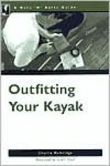 The Nuts 'N' Bolts Guide to Outfitting Your Kayak - Charlie Walbridge