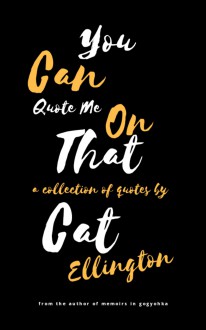 You Can Quote Me On That: A Collection of Quotes by Cat Ellington - Cat Ellington