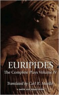 Euripides: The Complete Plays Volume IV - Carl R. Mueller