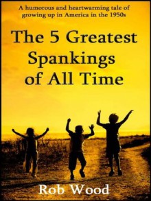 The 5 Greatest Spankings of All Time - Rob Wood