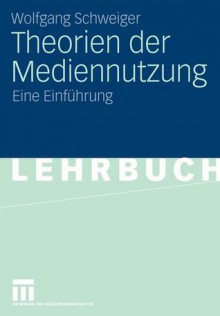 Theorien Der Mediennutzung: Eine Einfuhrung - Wolfgang Schweiger