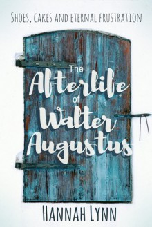 The Afterlife of Walter Augustus - Hannah M. Lynn