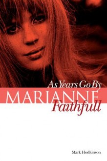 Marianne Faithfull: As Years Go By - Mark Hodkinson